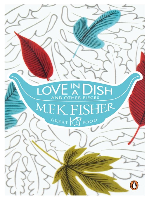 Title details for Love in a Dish and Other Pieces by M. F. K. Fisher - Available